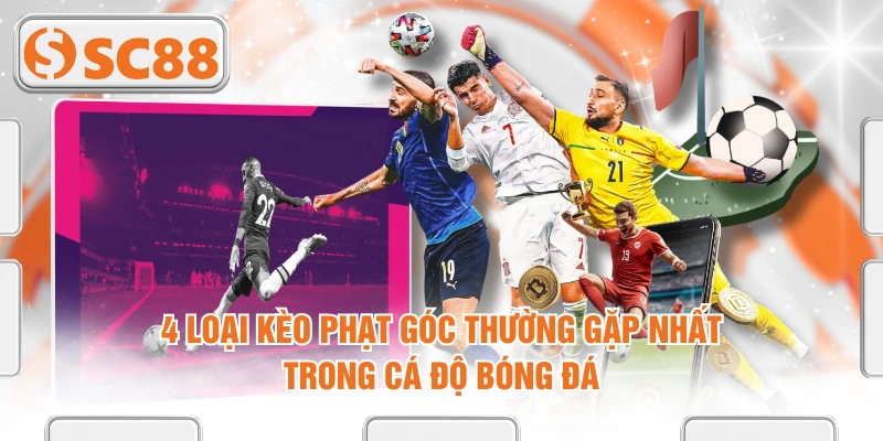 4 Loại Kèo Phạt Góc Thường Gặp Nhất Trong Cá Độ Bóng Đá